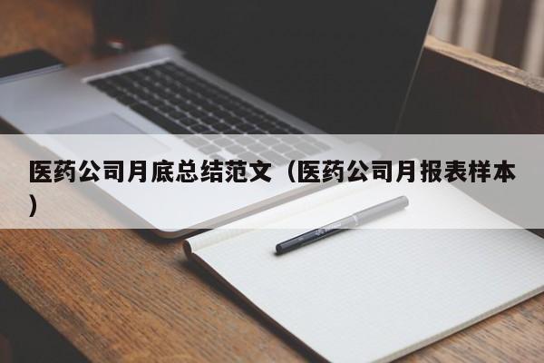 医药公司月底总结范文（医药公司月报表样本）